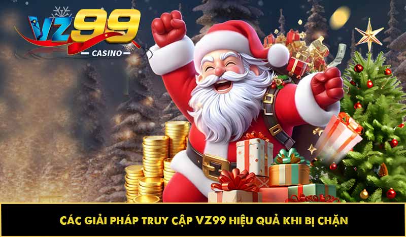 Link VZ99 bị chặn do đâu? Cách khắc phục nhanh như nào? 6 Các giải pháp truy cập VZ99 hiệu quả khi bị chặn